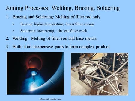 Joining Processes: Welding, Brazing, Soldering 1.Brazing and Soldering: Melting of filler rod only Brazing: higher temperature, ~brass filler, strong Soldering: