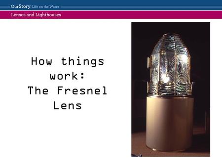How things work: The Fresnel Lens Look at page 27 in Keep the Lights Burning, Abbie and compare it to this picture of a Fresnel lens. Do the lighthouse.