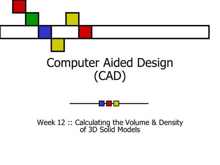 Computer Aided Design (CAD) Week 12 :: Calculating the Volume & Density of 3D Solid Models.
