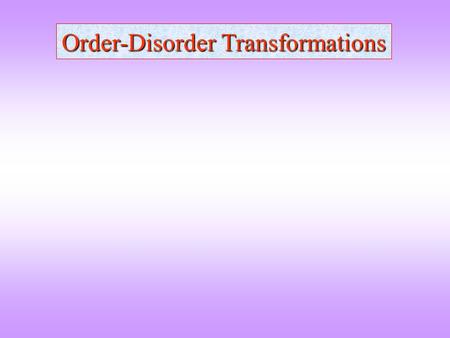 Order-Disorder Transformations. THE ENTITY IN QUESTION GEOMETRICALPHYSICAL E.g. Atoms, Cluster of Atoms Ions, etc. E.g. Electronic Spin, Nuclear spin.