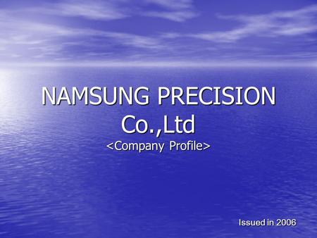 NAMSUNG PRECISION Co.,Ltd NAMSUNG PRECISION Co.,Ltd Issued in 2006.