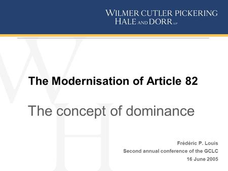 The Modernisation of Article 82 The concept of dominance Frédéric P. Louis Second annual conference of the GCLC 16 June 2005.