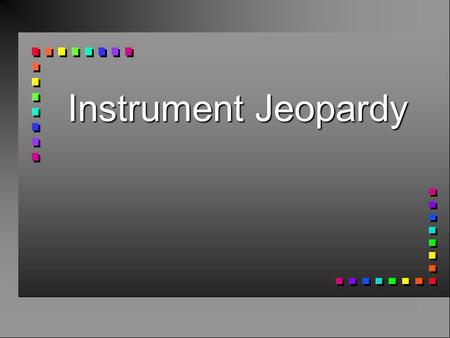 Instrument Jeopardy 400 300 1100 900 700 500 400 300 200 100 300 200 1200 1000 600 400 1300 1400 500 400 300 200 100 500 Brass Percussion String Woodwind.