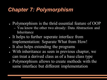 Chapter 7: Polymorphism ● Polymorphism is the thrid essential feature of OOP – You know the other two already: Data Abstraction and Inheritance ● It helps.