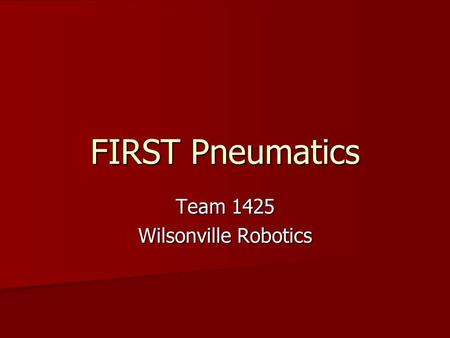 FIRST Pneumatics Team 1425 Wilsonville Robotics. Agenda Components Components Basic System Design Basic System Design Applications Applications Tricks.