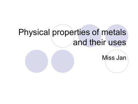 Physical properties of metals and their uses Miss Jan.
