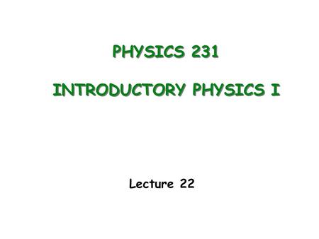 PHYSICS 231 INTRODUCTORY PHYSICS I Lecture 22. Simple Pendulum Traveling Waves Longitudinal, Transverse Sinusoidal wave Speed, frequency, wavelength Last.
