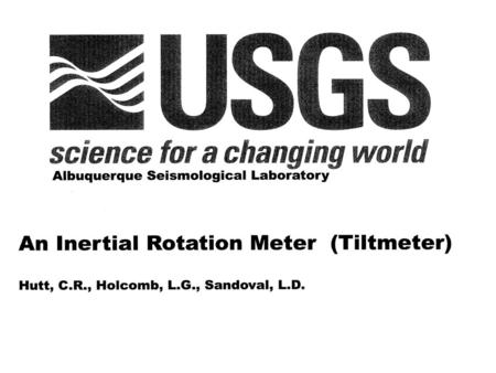 AN INERTIAL ROTATION METER (TILTMETER) Hutt, C. R., Holcomb, L. G., and Sandoval, L. D. USGS Albuquerque Seismological Laboratory Surface tilt noise has.