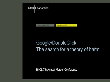 Economics RBB 9 JUNE 2008ANDREA LOFARO 13 NOVEMBER 2008ANDREA LOFARO Google/DoubleClick: The search for a theory of harm BIICL 7th Annual Merger Conference.