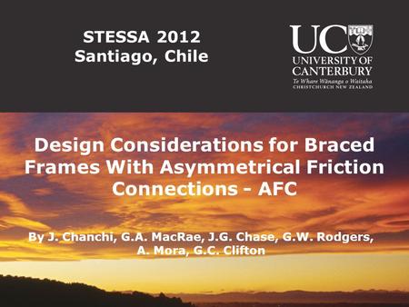 STESSA 2012 Santiago, Chile Design Considerations for Braced Frames With Asymmetrical Friction Connections - AFC By J. Chanchi, G.A. MacRae, J.G. Chase,