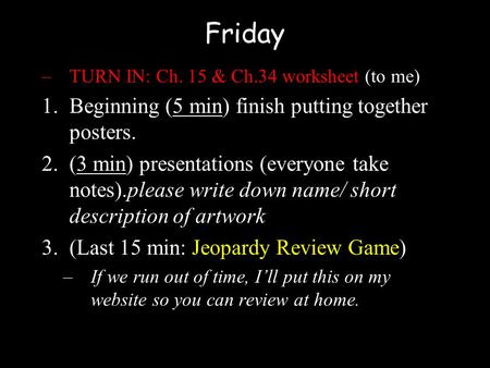Friday –TURN IN: Ch. 15 & Ch.34 worksheet (to me) 1.Beginning (5 min) finish putting together posters. 2.(3 min) presentations (everyone take notes).please.