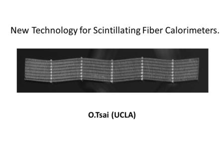 New Technology for Scintillating Fiber Calorimeters. O.Tsai (UCLA)