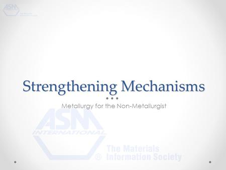 Strengthening Mechanisms Metallurgy for the Non-Metallurgist.