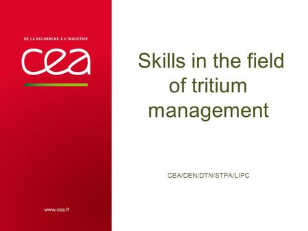 Skills in the field of tritium management CEA/DEN/DTN/STPA/LIPC.