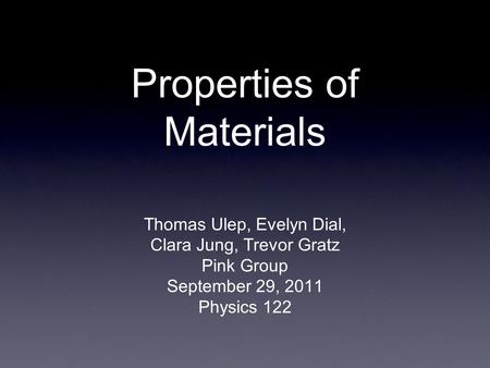 Properties of Materials Thomas Ulep, Evelyn Dial, Clara Jung, Trevor Gratz Pink Group September 29, 2011 Physics 122.