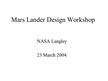 Mars Lander Design Workshop NASA Langley 23 March 2004.