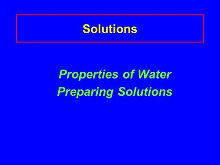 Solutions Properties of Water Preparing Solutions.