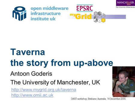 Taverna the story from up-above Antoon Goderis The University of Manchester, UK   DART workshop, Brisbane,