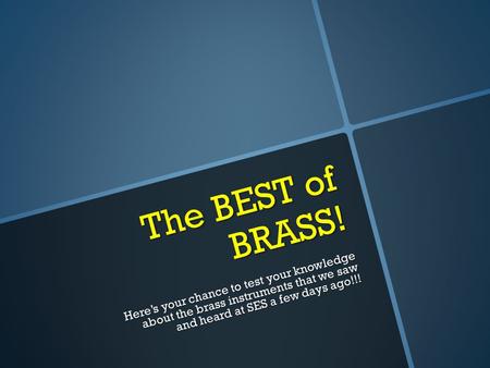 The BEST of BRASS! Here’s your chance to test your knowledge about the brass instruments that we saw and heard at SES a few days ago!!!