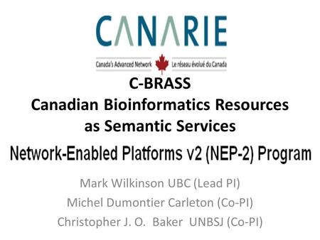 Mark Wilkinson UBC (Lead PI) Michel Dumontier Carleton (Co-PI) Christopher J. O. Baker UNBSJ (Co-PI) C-BRASS Canadian Bioinformatics Resources as Semantic.