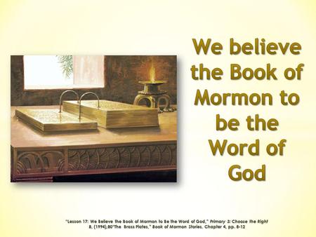We believe the Book of Mormon to be the Word of God