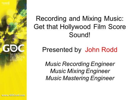Recording and Mixing Music: Get that Hollywood Film Score Sound! Presented by John Rodd Music Recording Engineer Music Mixing Engineer Music Mastering.