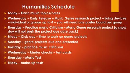 Humanities Schedule  Today – Finish music topics/notes  Wednesday – Early Release – Music Genre research project – bring devices – individual or groups.