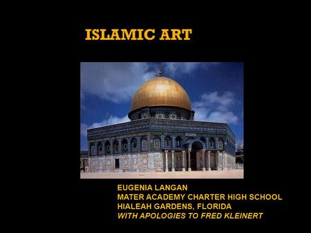 ISLAMIC ART EUGENIA LANGAN MATER ACADEMY CHARTER HIGH SCHOOL HIALEAH GARDENS, FLORIDA WITH APOLOGIES TO FRED KLEINERT.