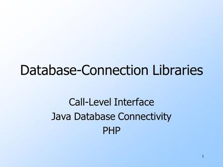 1 Database-Connection Libraries Call-Level Interface Java Database Connectivity PHP.