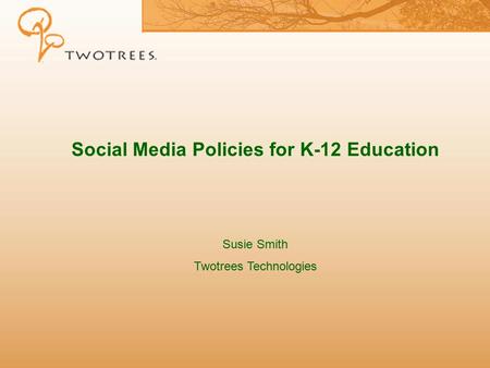 Social Media Policies for K-12 Education Susie Smith Twotrees Technologies.