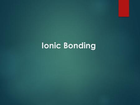 Ionic Bonding.