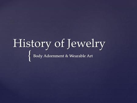 { History of Jewelry Body Adornment & Wearable Art.