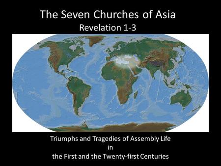 The Seven Churches of Asia Revelation 1-3 Triumphs and Tragedies of Assembly Life in the First and the Twenty-first Centuries.