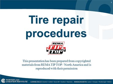 1 Tire repair procedures This presentation has been prepared from copyrighted materials from REMA TIP TOP / North America and is reproduced with their.