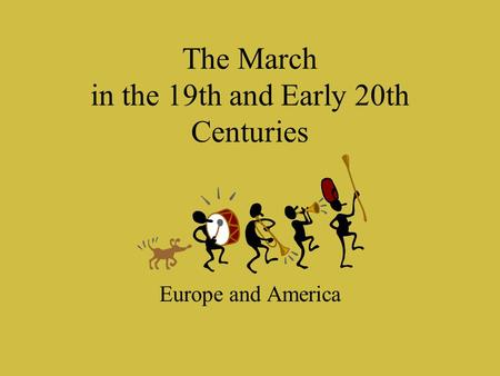 The March in the 19th and Early 20th Centuries Europe and America.