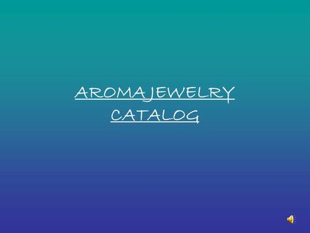 AROMA JEWELRY CATALOG. The Aroma Jewelry range, ‘Bellezza’, has been designed as a concept catering to women with a sense of adventure, possessing a need.