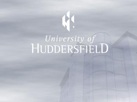 1 University of Huddersfield, UK 2 WHERE IS HUDDERSFIELD?