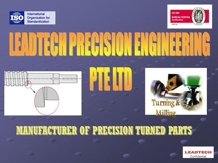 Confidential.  Name: Leadtech precision Engineering Pte Ltd  Address: Blk 20, Woodlands Link, #02-01 to 03 & #02-06 & #02-14 Singapore 738733  Date.