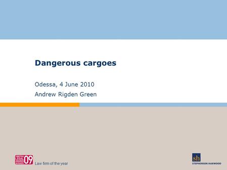 Dangerous cargoes Odessa, 4 June 2010 Andrew Rigden Green Law firm of the year.