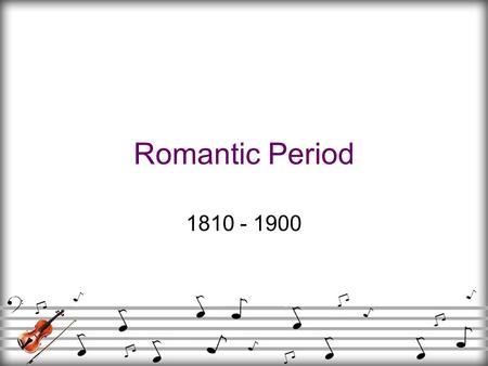 Romantic Period 1810 - 1900.