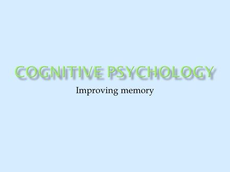 Improving memory.  Describe various strategies for improving memory  Understand how such strategies are related to memory research.