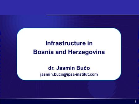 1 Infrastructure in Bosnia and Herzegovina dr. Jasmin Bučo