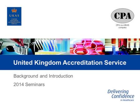 CPA is a UKAS company United Kingdom Accreditation Service Background and Introduction 2014 Seminars.