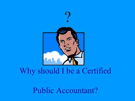 Why should I be a Certified Public Accountant? ?