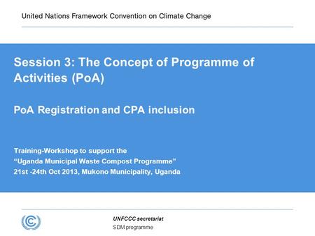 Presentation title Session 3: The Concept of Programme of Activities (PoA) PoA Registration and CPA inclusion Training-Workshop to support the “Uganda.