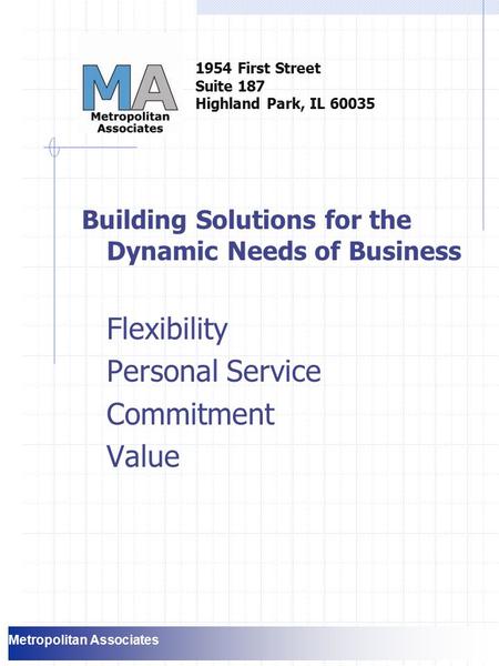 Building Solutions for the Dynamic Needs of Business Flexibility Personal Service Commitment Value 1954 First Street Suite 187 Highland Park, IL 60035.