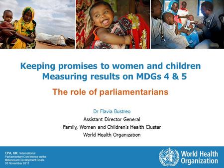 CPA, UK: International Parliamentary Conference on the Millennium Development Goals. 30 November 2011 Keeping promises to women and children Measuring.