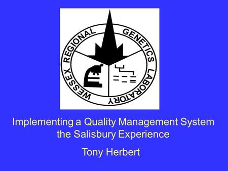 Implementing a Quality Management System the Salisbury Experience Tony Herbert.