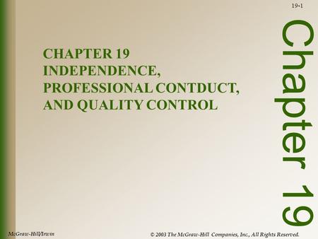 McGraw-Hill/Irwin © 2003 The McGraw-Hill Companies, Inc., All Rights Reserved. 19-1 Chapter 19 CHAPTER 19 INDEPENDENCE, PROFESSIONAL CONTDUCT, AND QUALITY.