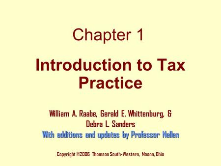 Chapter 1 Copyright ©2006 Thomson South-Western, Mason, Ohio William A. Raabe, Gerald E. Whittenburg, & Debra L. Sanders With additions and updates by.
